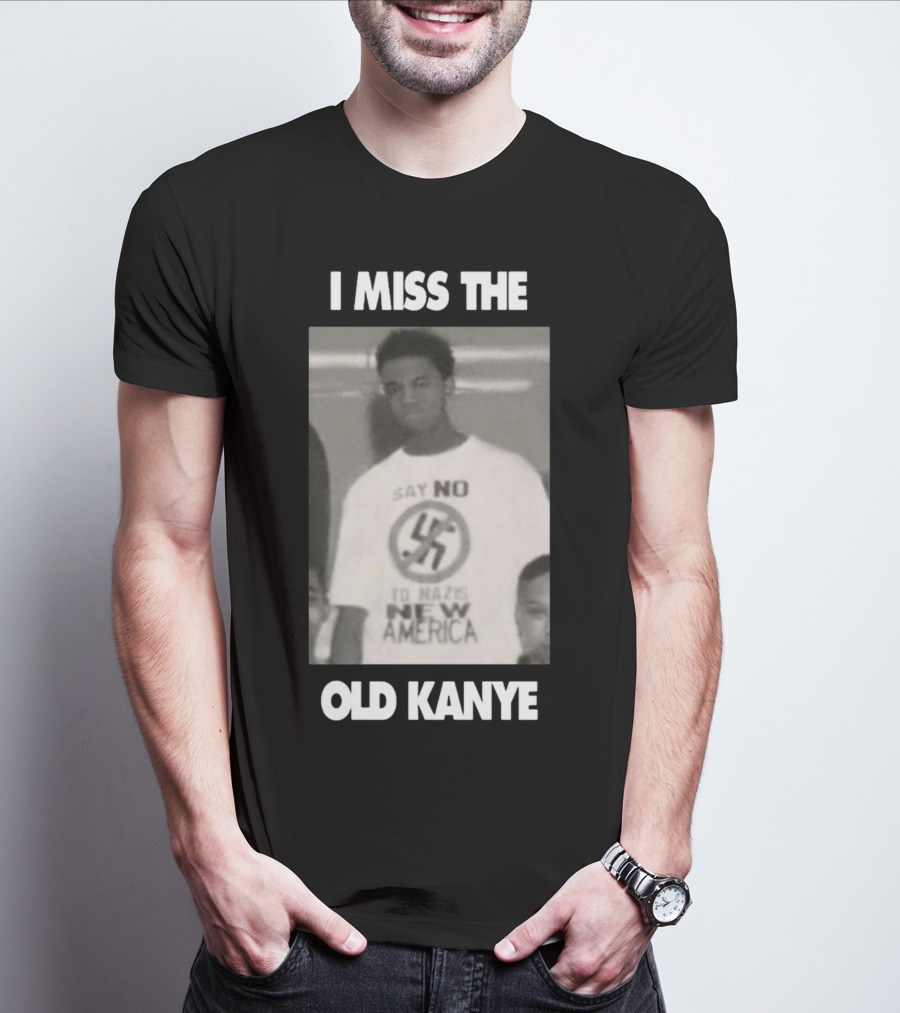 I Miss The Old Kanye Say No To Nazis New America T-Shirt