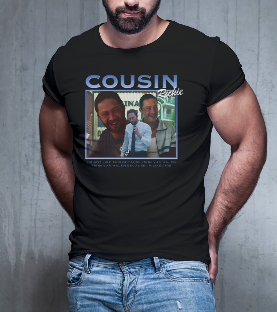 Cousin Richie I'm Not Like This Because I'm In Van Halen I'm In Van Halen Because I'm Like This T-Shirt