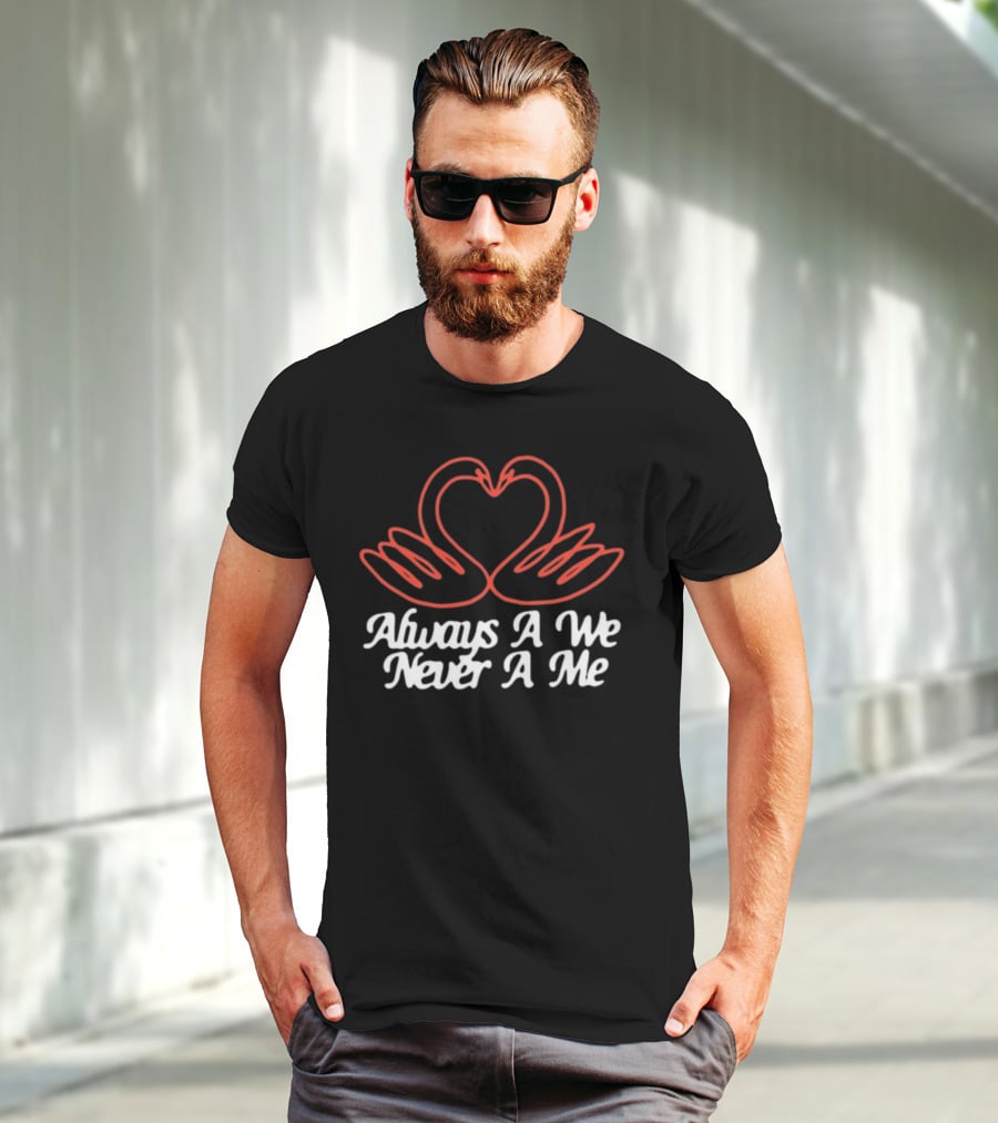 Chiefugo Heart Swans Always A We Never A Me T-Shirt