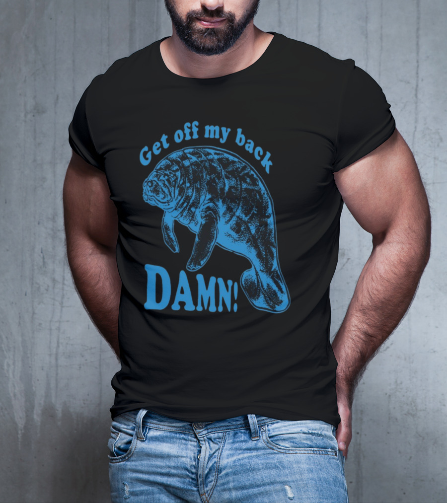 Get Off My Back Damn Manatee T-Shirt