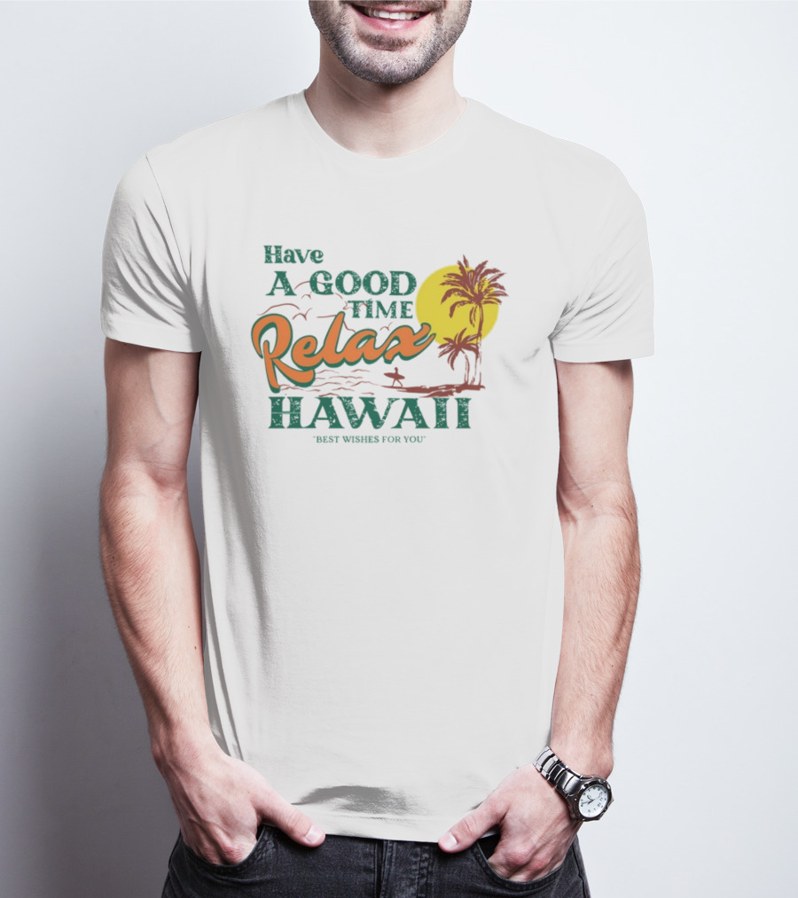 Have A Good Time Relax Hawaii Best Wishes For You T-Shirt