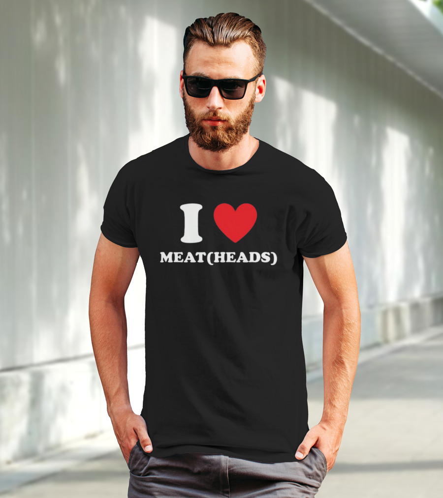 I Heart Meat Heads T-Shirt