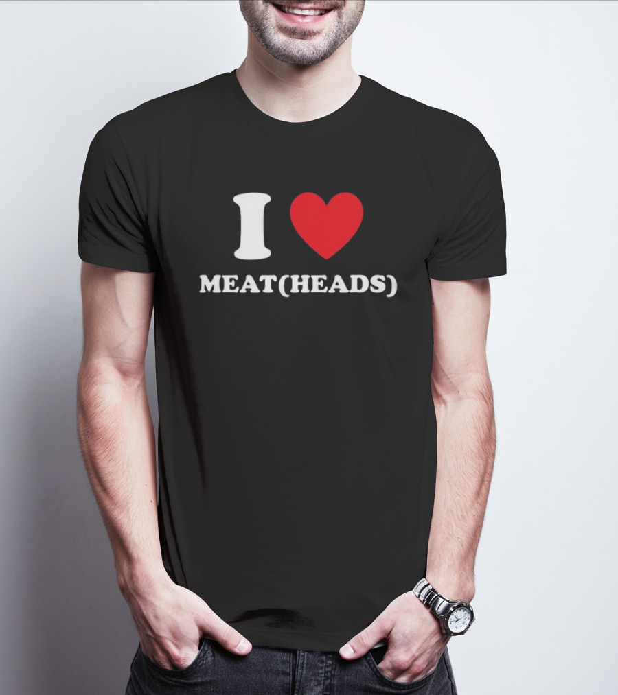I Heart Meat Heads T-Shirt