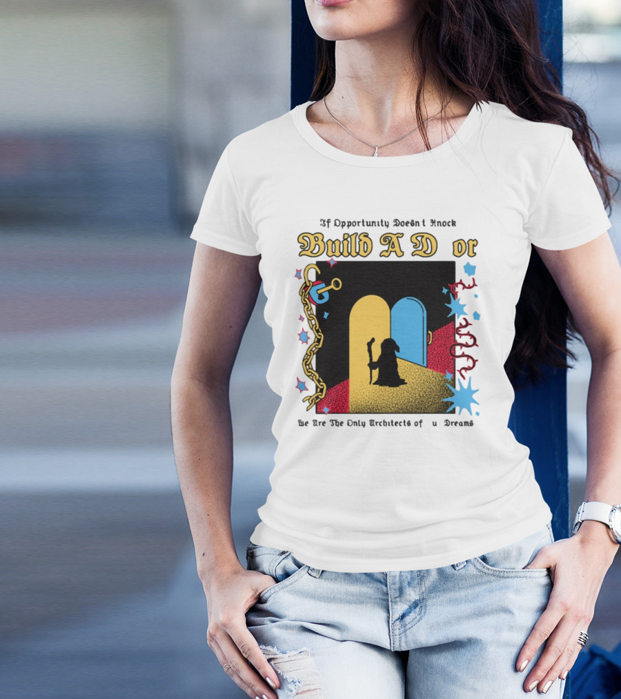 Wizardofbarge Build A Door If Opportunity Doesn't Knock We Are The Only Architects Of Dreams T-Shirt