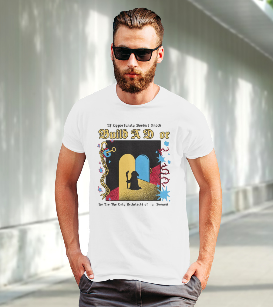 Wizardofbarge Build A Door If Opportunity Doesn't Knock We Are The Only Architects Of Dreams T-Shirt