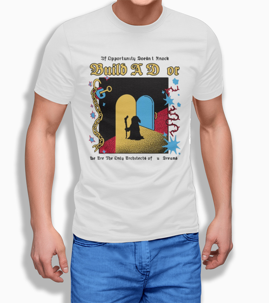 Wizardofbarge Build A Door If Opportunity Doesn't Knock We Are The Only Architects Of Dreams T-Shirt
