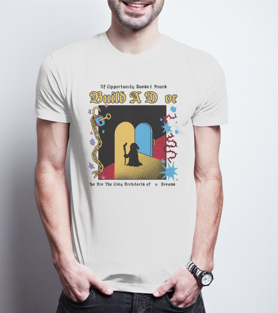 Wizardofbarge Build A Door If Opportunity Doesn't Knock We Are The Only Architects Of Dreams T-Shirt