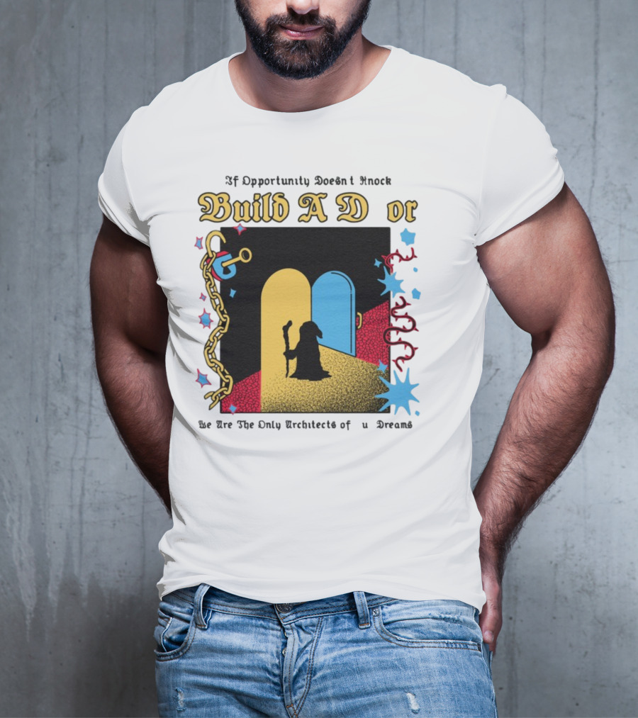 Wizardofbarge Build A Door If Opportunity Doesn't Knock We Are The Only Architects Of Dreams T-Shirt