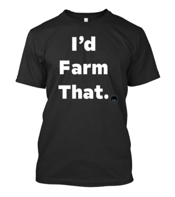 I'd Farm That The Write Reason T-Shirt
