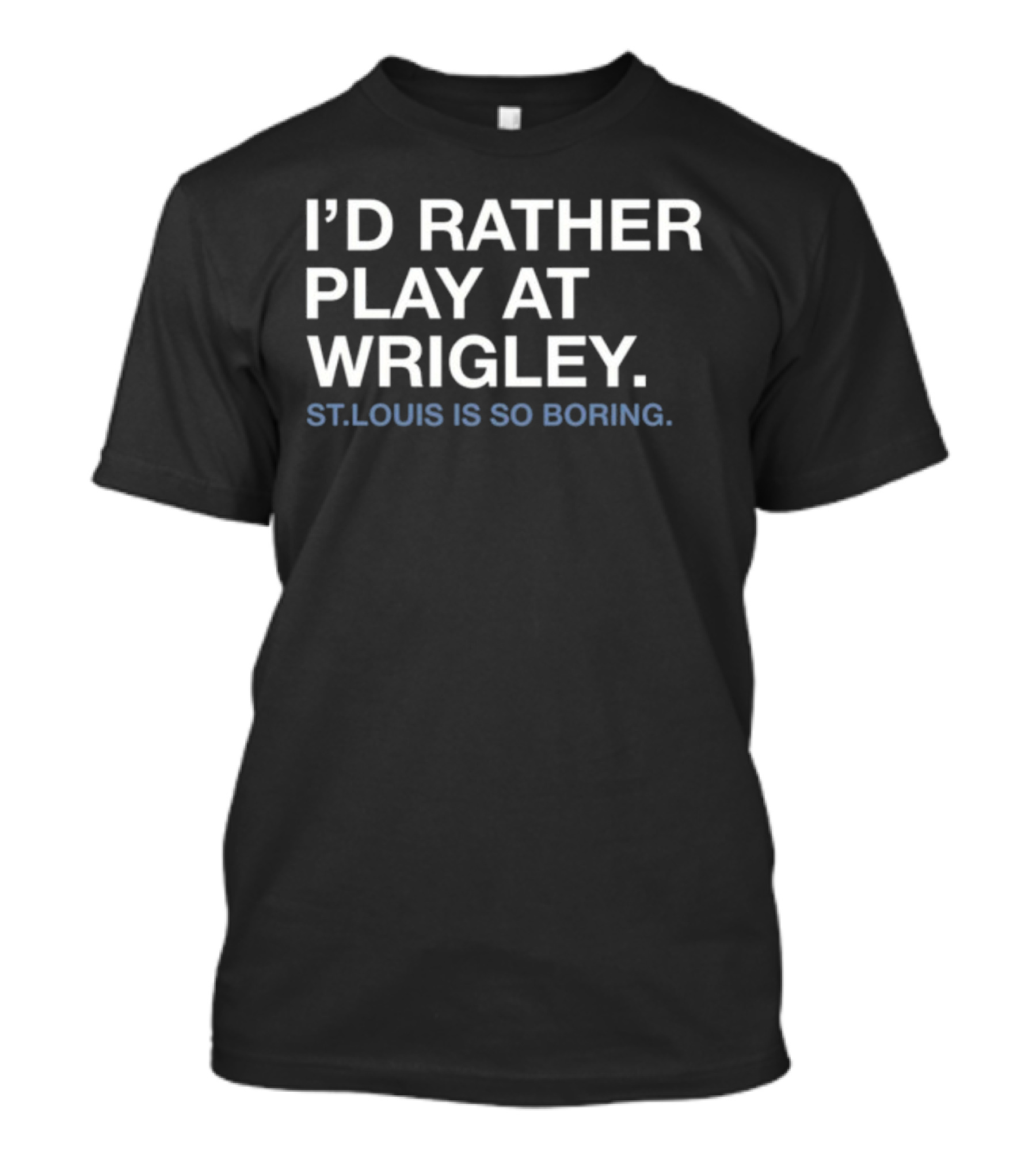 I'd Rather Play At Wrigley St Louis Is So Boring T-Shirt