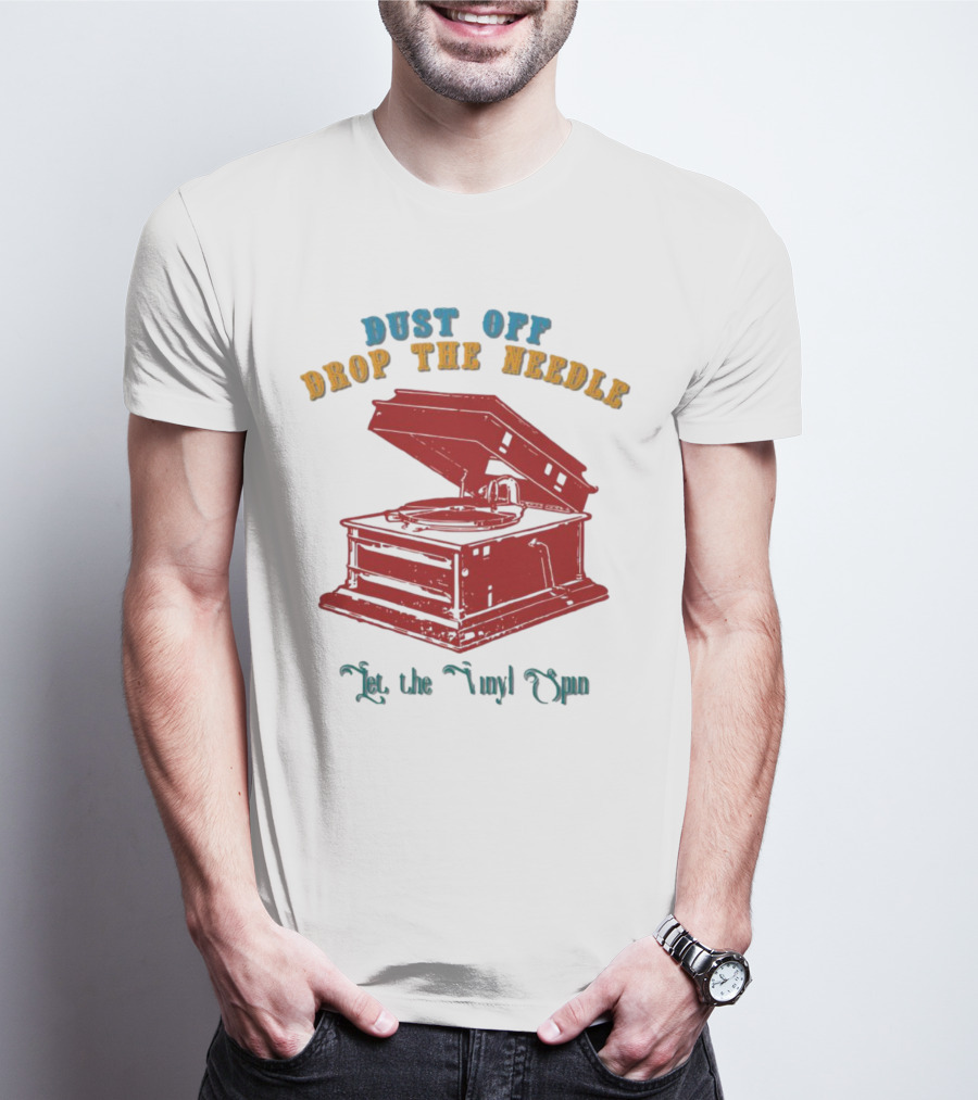 Dust Off Drop The Needle Let The Vinyl Spin T-Shirt