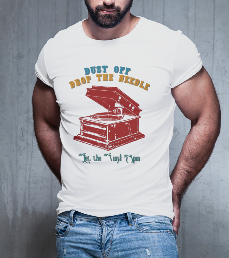 Dust Off Drop The Needle Let The Vinyl Spin T-Shirt