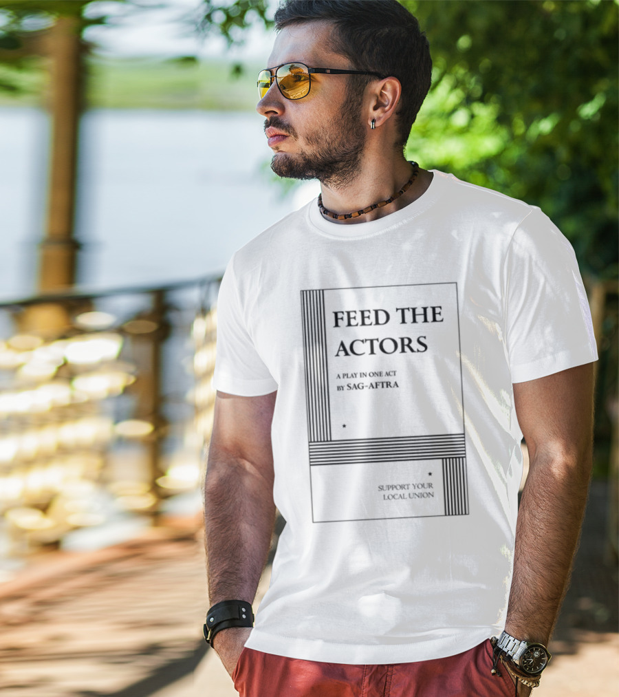 Feed The Actors A Play In One Act By SAG-AFTRA Support Your Local Union T-Shirt