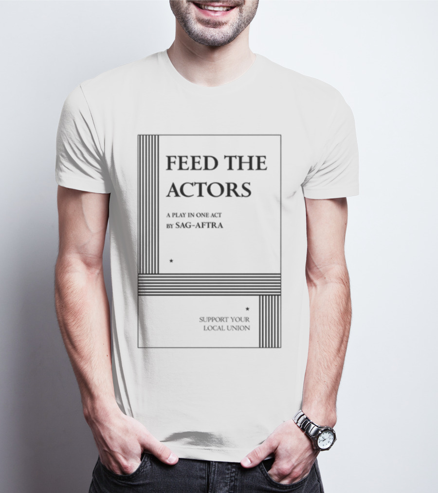 Feed The Actors A Play In One Act By SAG-AFTRA Support Your Local Union T-Shirt