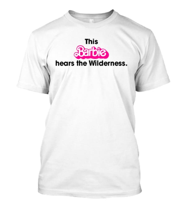 This Barbie Hears The Wilderness T-Shirt