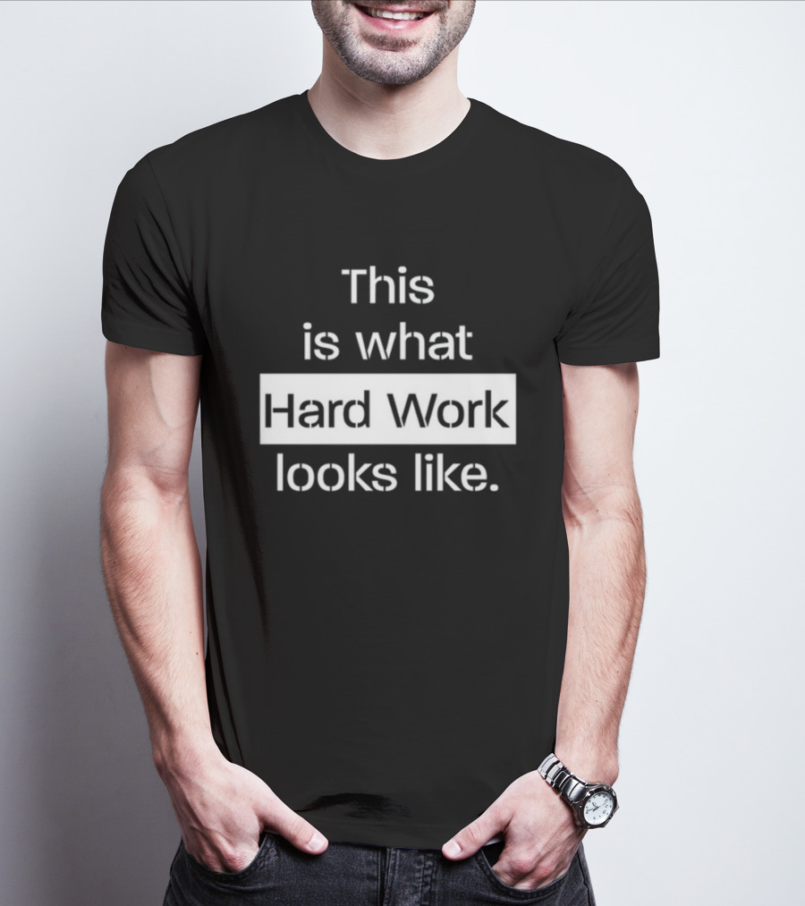 This Is What Hard Work Looks Like Text Motivational Message T-Shirt