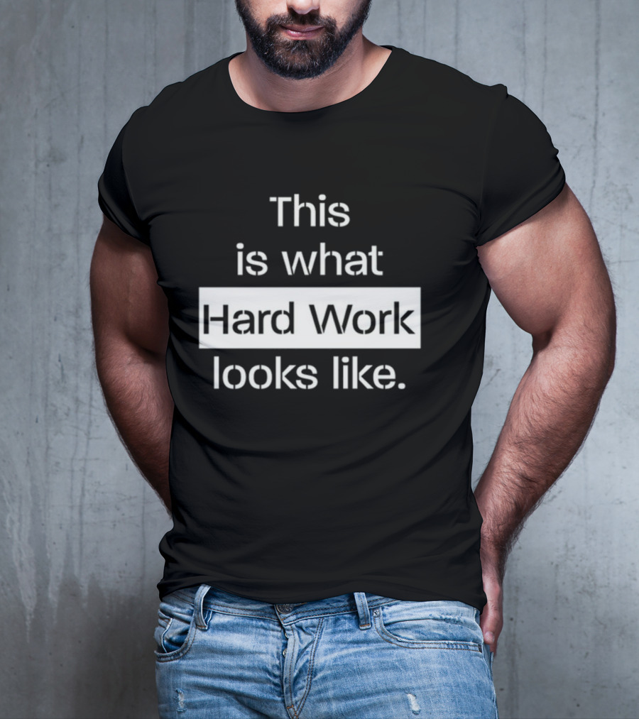 This Is What Hard Work Looks Like Text Motivational Message T-Shirt