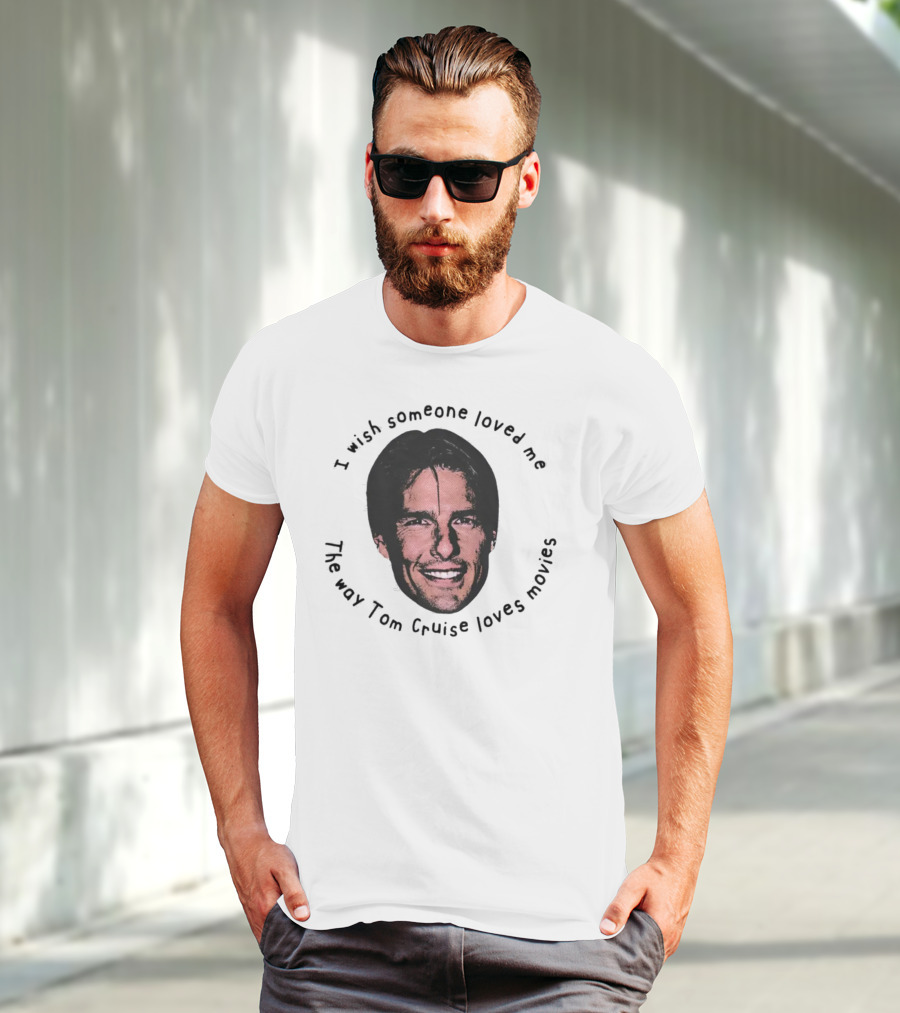 I Wish Someone Loved Me Like Tom Cruise Loves Movies Face T-Shirt