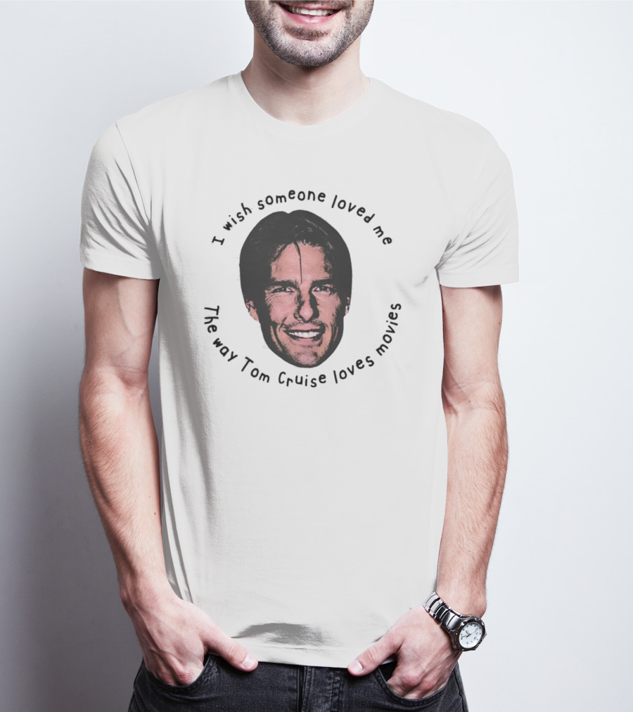 I Wish Someone Loved Me Like Tom Cruise Loves Movies Face T-Shirt