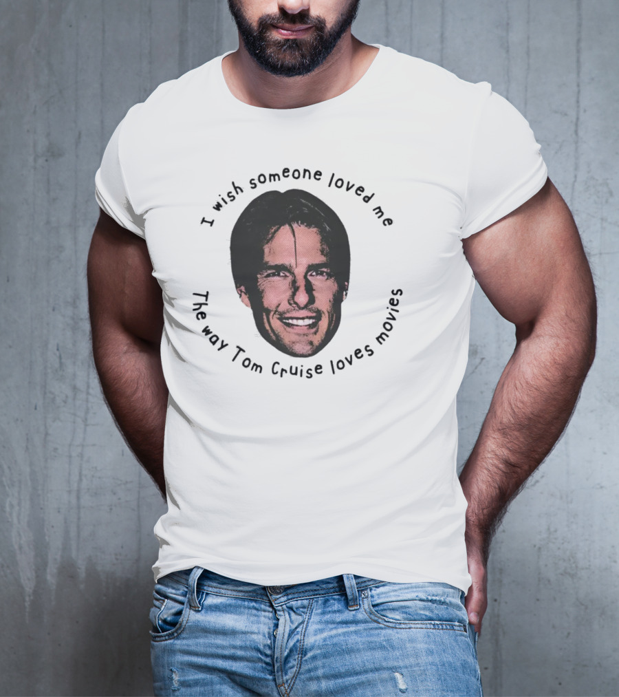 I Wish Someone Loved Me Like Tom Cruise Loves Movies Face T-Shirt