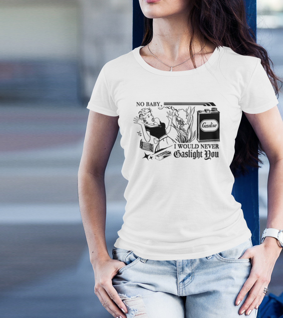 Freddytylerpaul No Baby I Would Never Gaslight You Gasoline Retro Comic T-Shirt