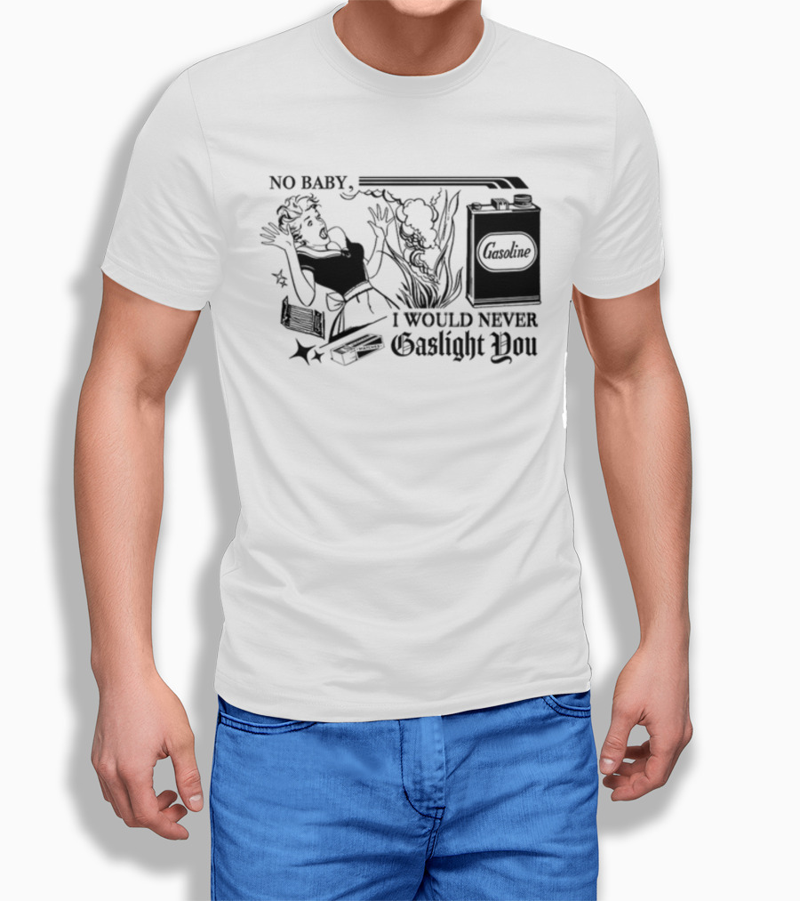 Freddytylerpaul No Baby I Would Never Gaslight You Gasoline Retro Comic T-Shirt