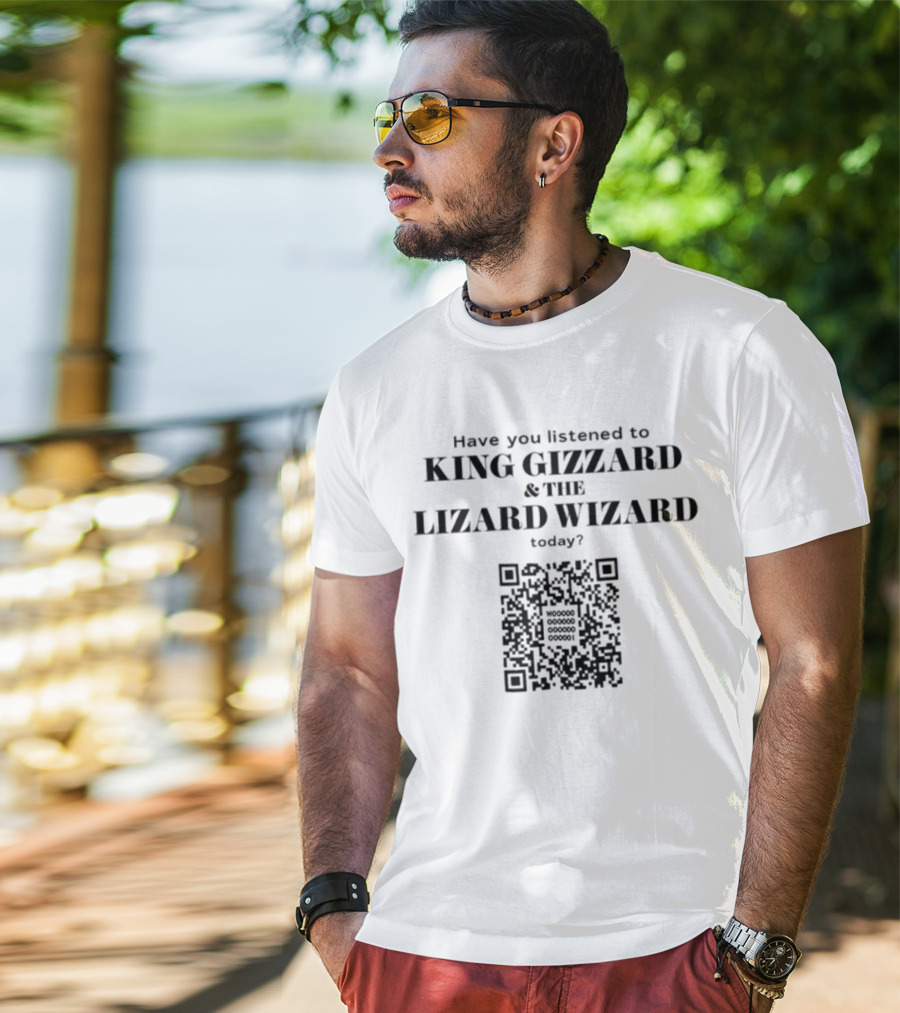 Have You Listened To King Gizzard And The Lizard Wizard Today With QR Code T-Shirt