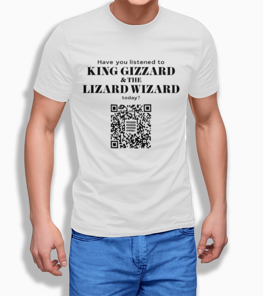 Have You Listened To King Gizzard And The Lizard Wizard Today With QR Code T-Shirt