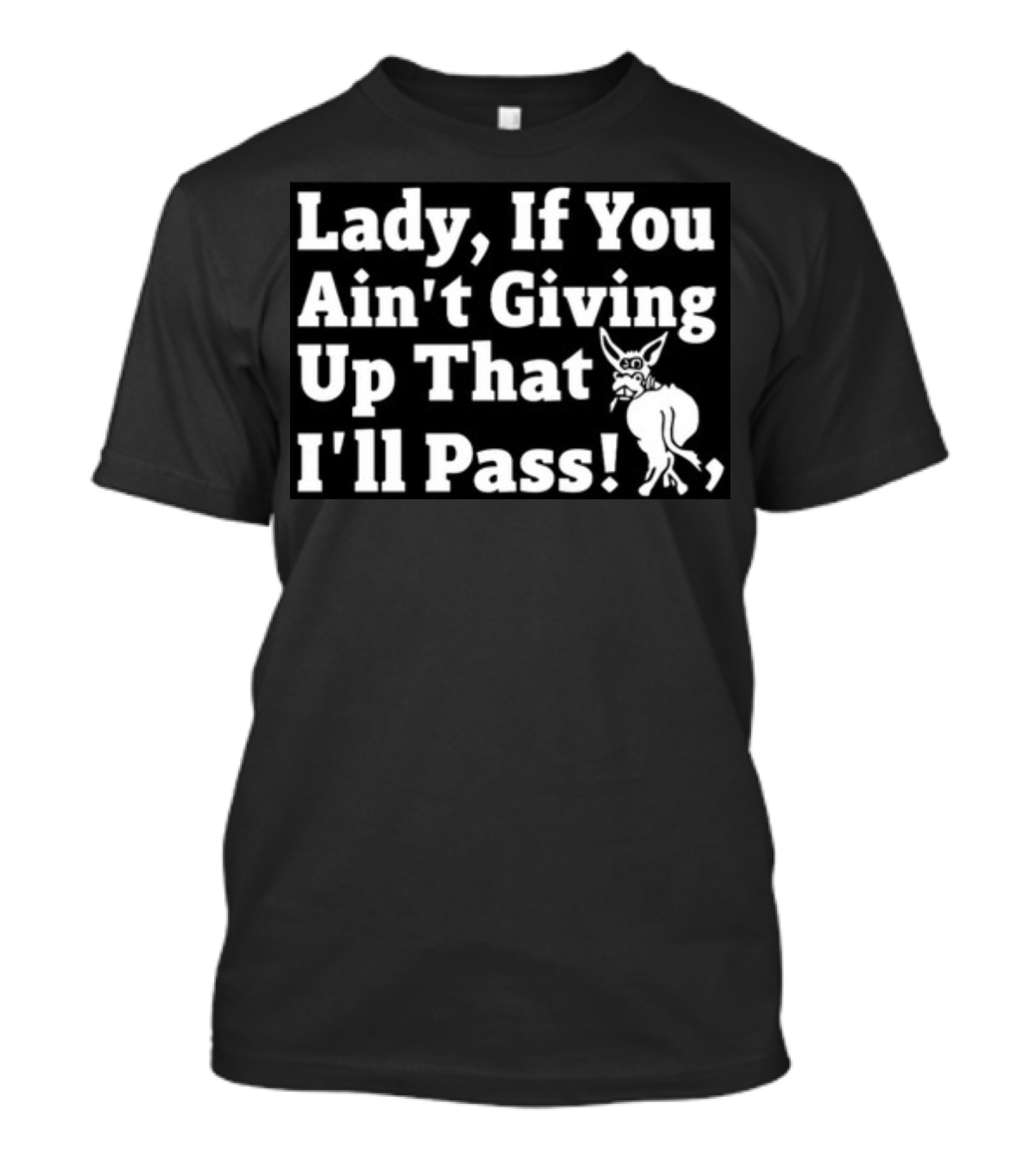 Lady If You Ain't Giving Up That I'll Pass White Text With Cartoon Donkey T-Shirt