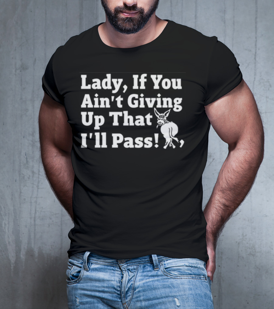 Lady If You Ain't Giving Up That I'll Pass White Text With Cartoon Donkey T-Shirt
