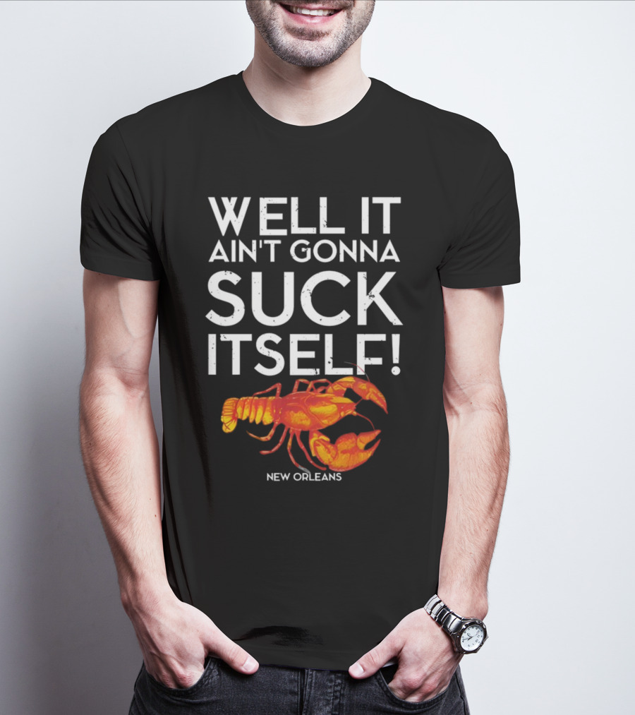 Milynelizabethh Well It Ain't Gonna Suck Itself Lobster New Orleans T-Shirt