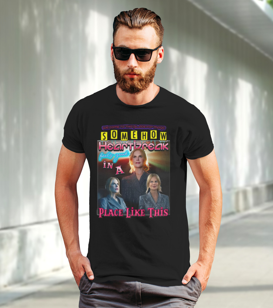 We Come To This Place For Magic Somehow Heartbreak Feels Good In A Place Like This Nicole T-Shirt