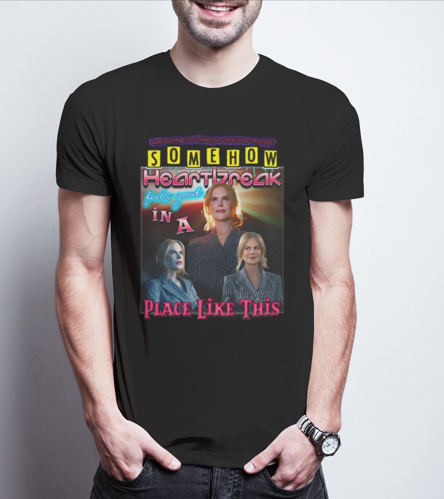 We Come To This Place For Magic Somehow Heartbreak Feels Good In A Place Like This Nicole T-Shirt