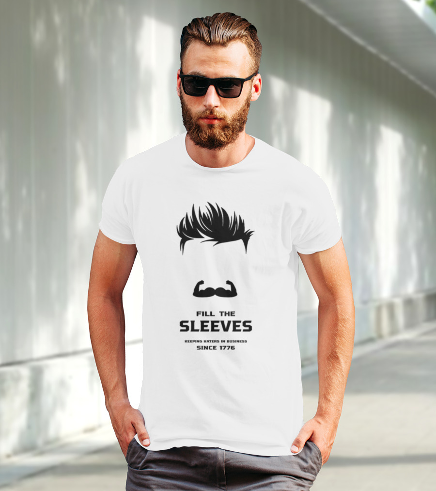 Fill The Sleeves Keeping Haters In Business Since 1776 T-Shirt