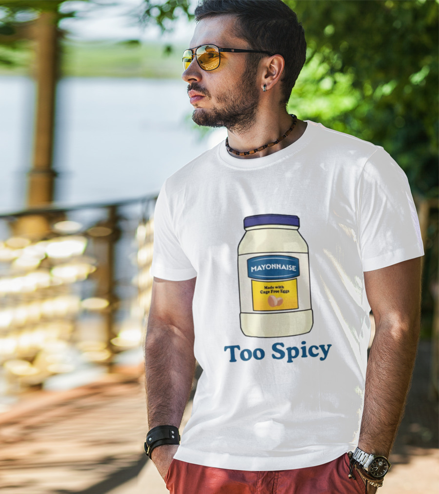 Mayonnaise Made With Cage Free Eggs Too Spicy T-Shirt