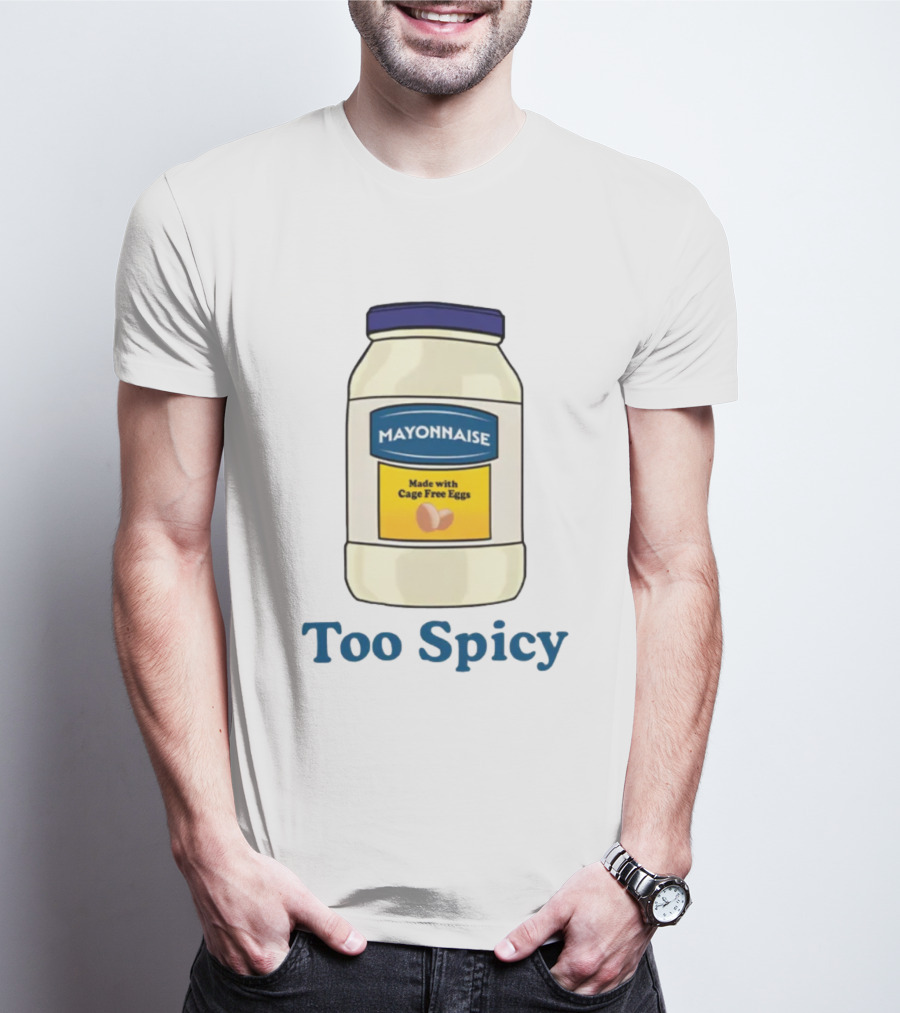 Mayonnaise Made With Cage Free Eggs Too Spicy T-Shirt