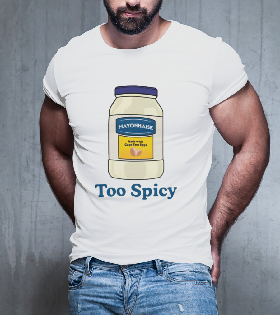 Mayonnaise Made With Cage Free Eggs Too Spicy T-Shirt