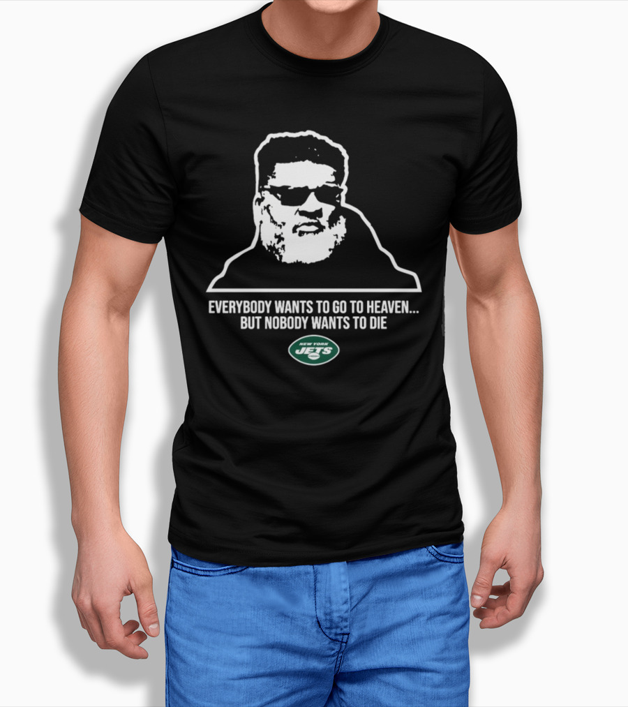 New York Jets Ron Middleton Everybody Wants To Go To Heaven But Nobody Wants To Die T-Shirt