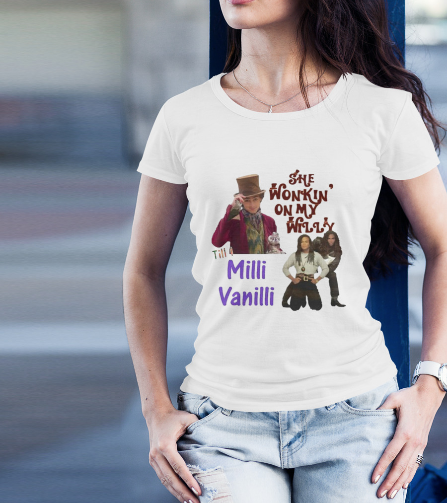She Wonkin' On My Willy Till I Milli Vanilli T-Shirt