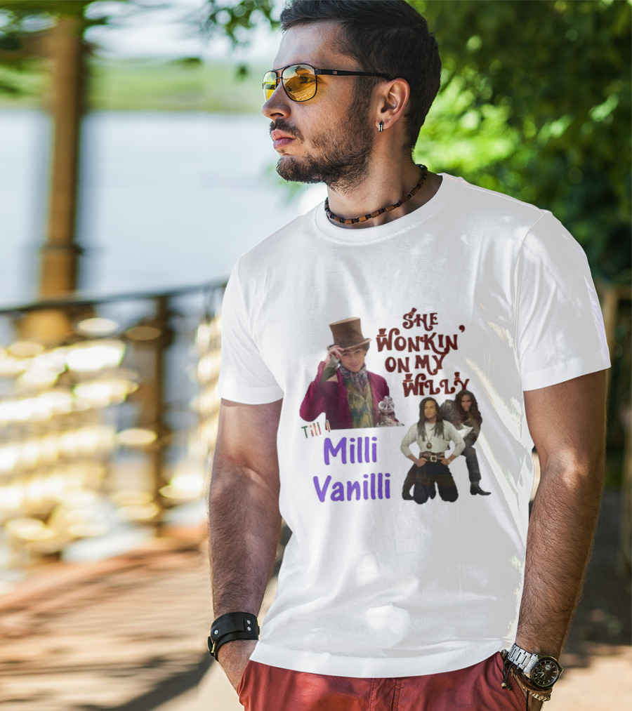 She Wonkin' On My Willy Till I Milli Vanilli T-Shirt