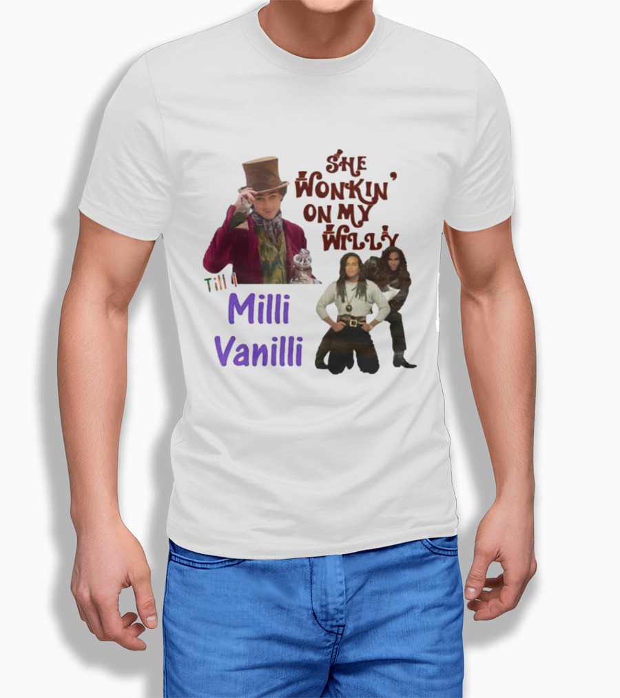She Wonkin' On My Willy Till I Milli Vanilli T-Shirt