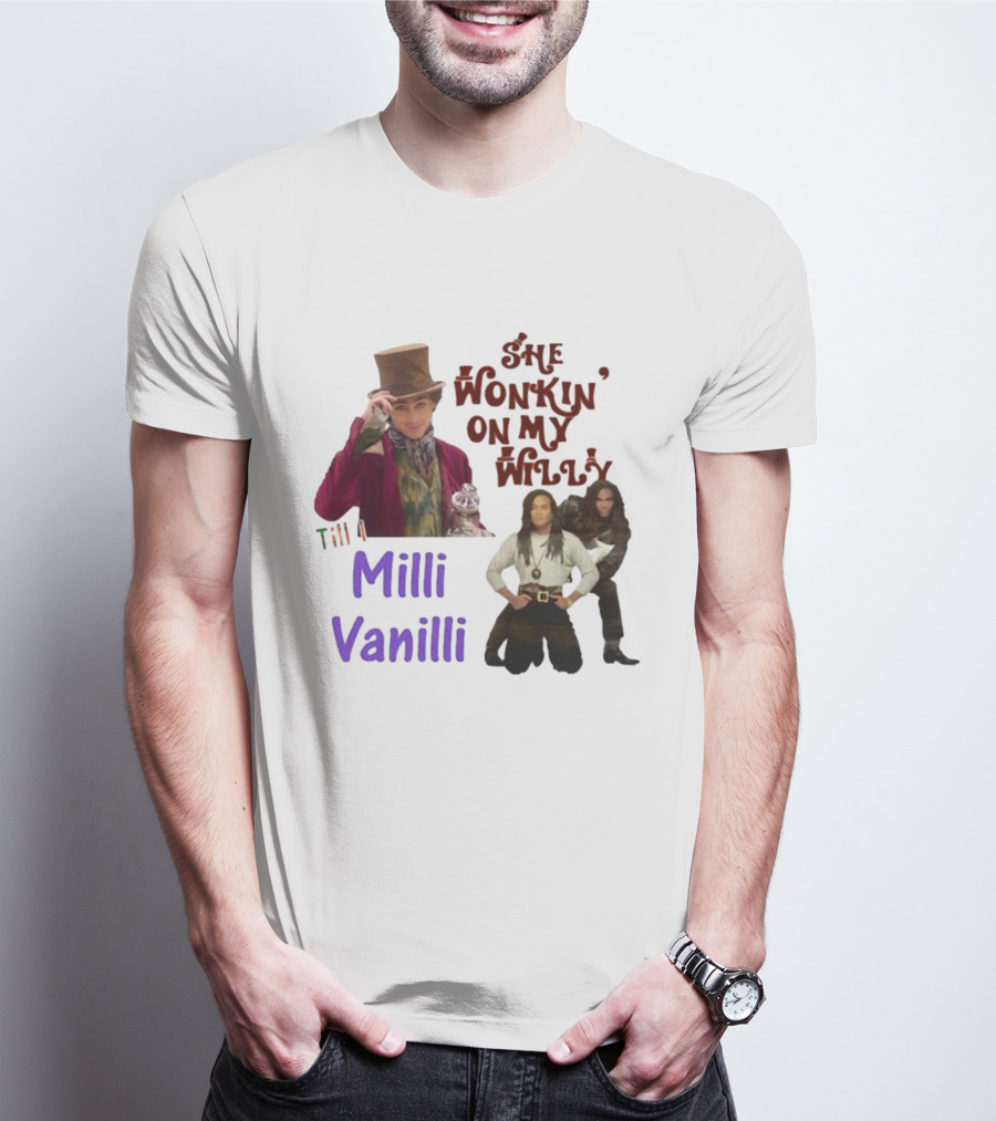 She Wonkin' On My Willy Till I Milli Vanilli T-Shirt