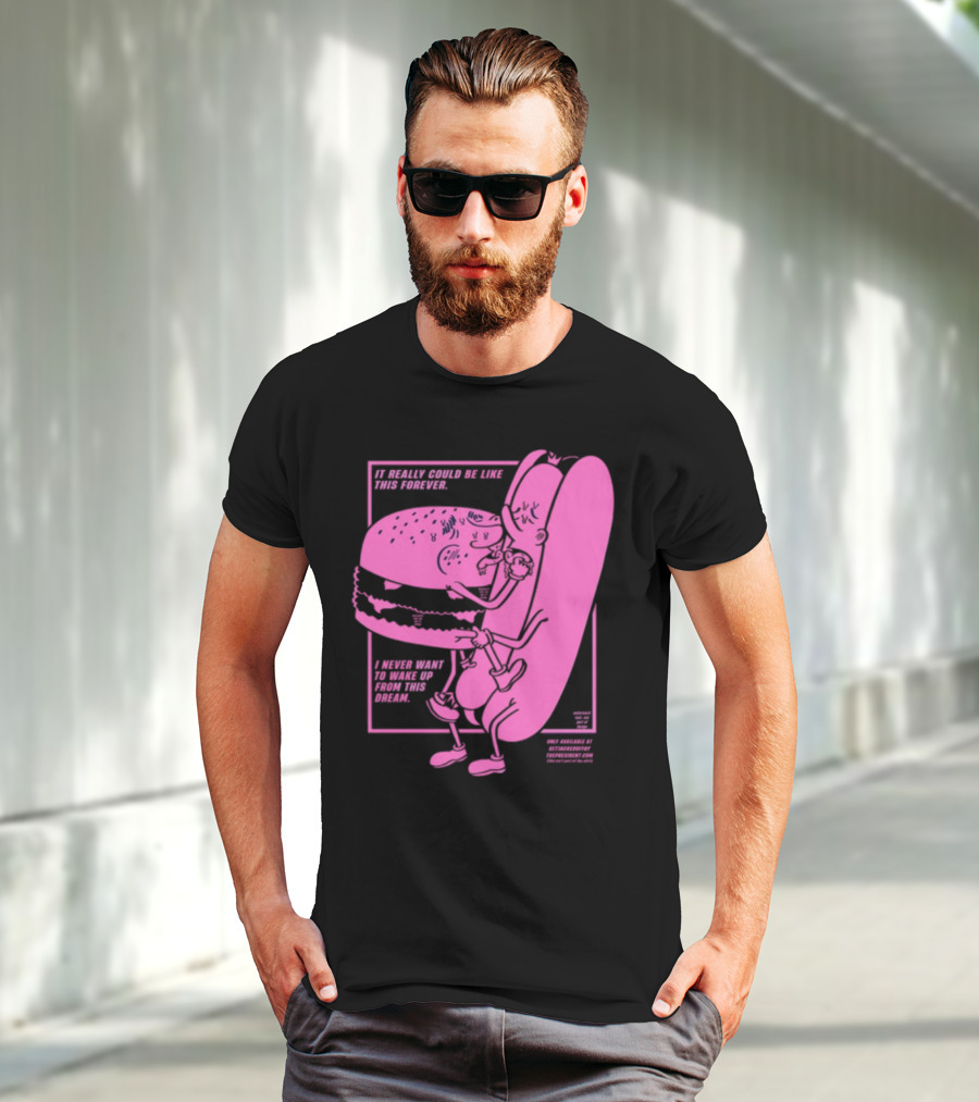 It Really Could Be Like This Forever I Never Want To Wake Up From This Dream Hot Dog And Burger Embrace T-Shirt