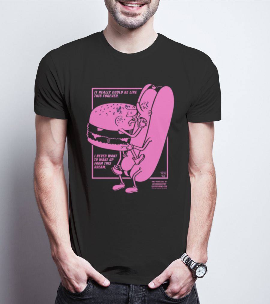 It Really Could Be Like This Forever I Never Want To Wake Up From This Dream Hot Dog And Burger Embrace T-Shirt