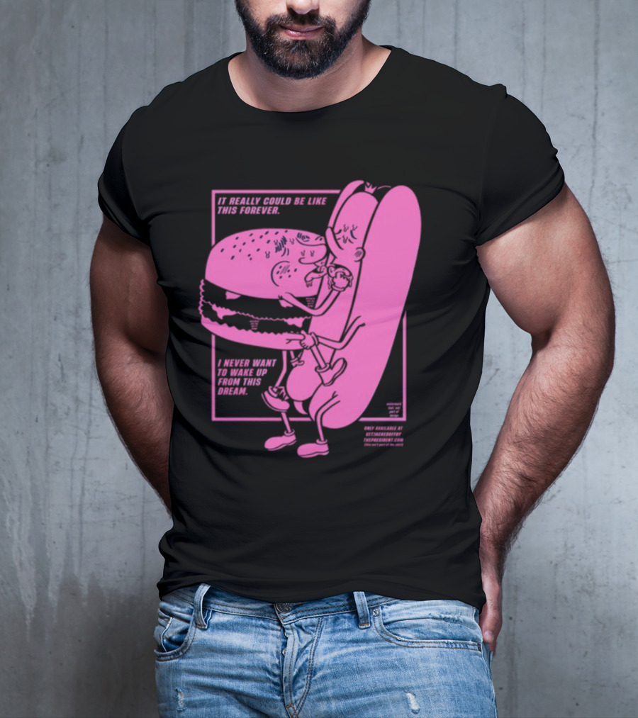 It Really Could Be Like This Forever I Never Want To Wake Up From This Dream Hot Dog And Burger Embrace T-Shirt