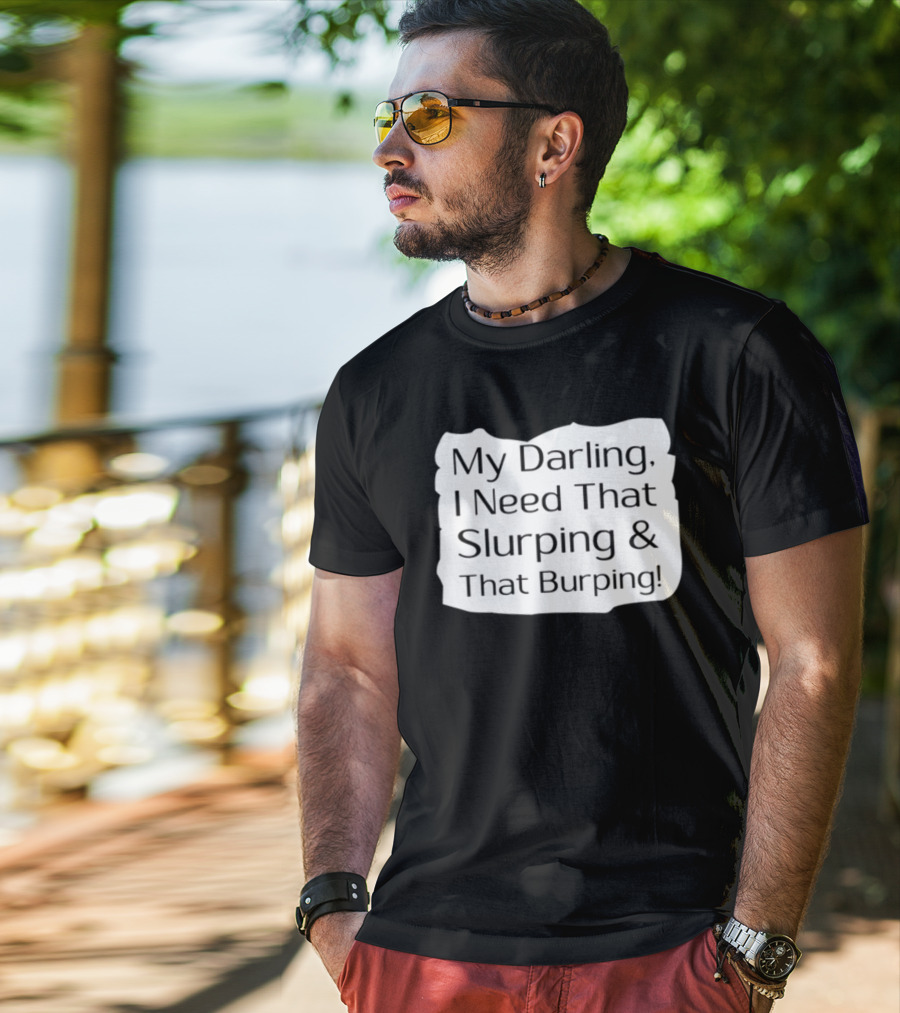 My Darling I Need That Slurping And That Burping Makeupbyshaniah T-Shirt