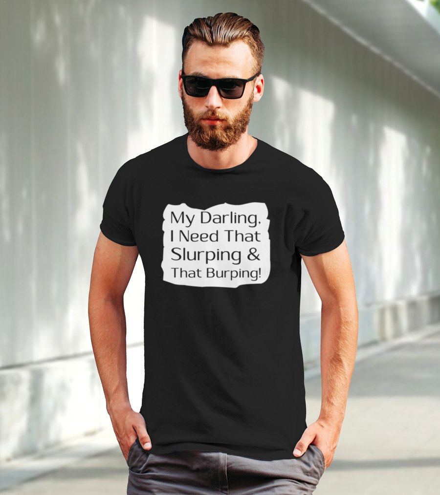 My Darling I Need That Slurping And That Burping Makeupbyshaniah T-Shirt