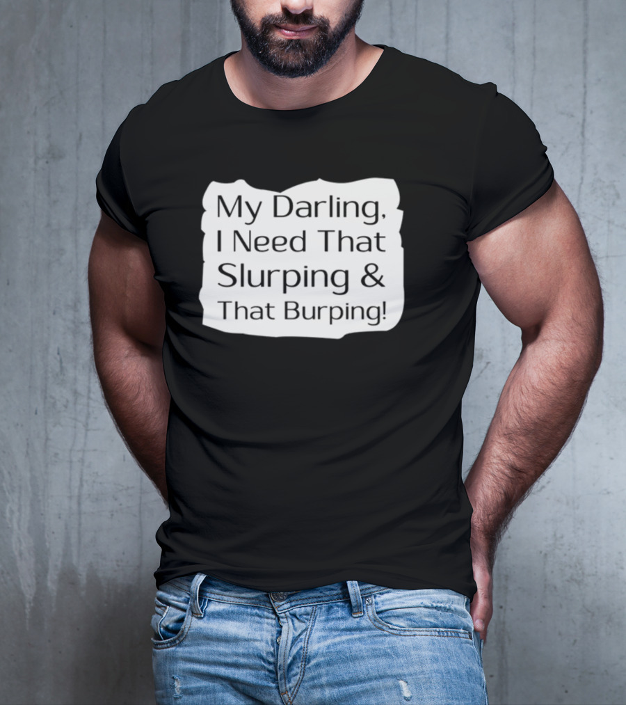 My Darling I Need That Slurping And That Burping Makeupbyshaniah T-Shirt