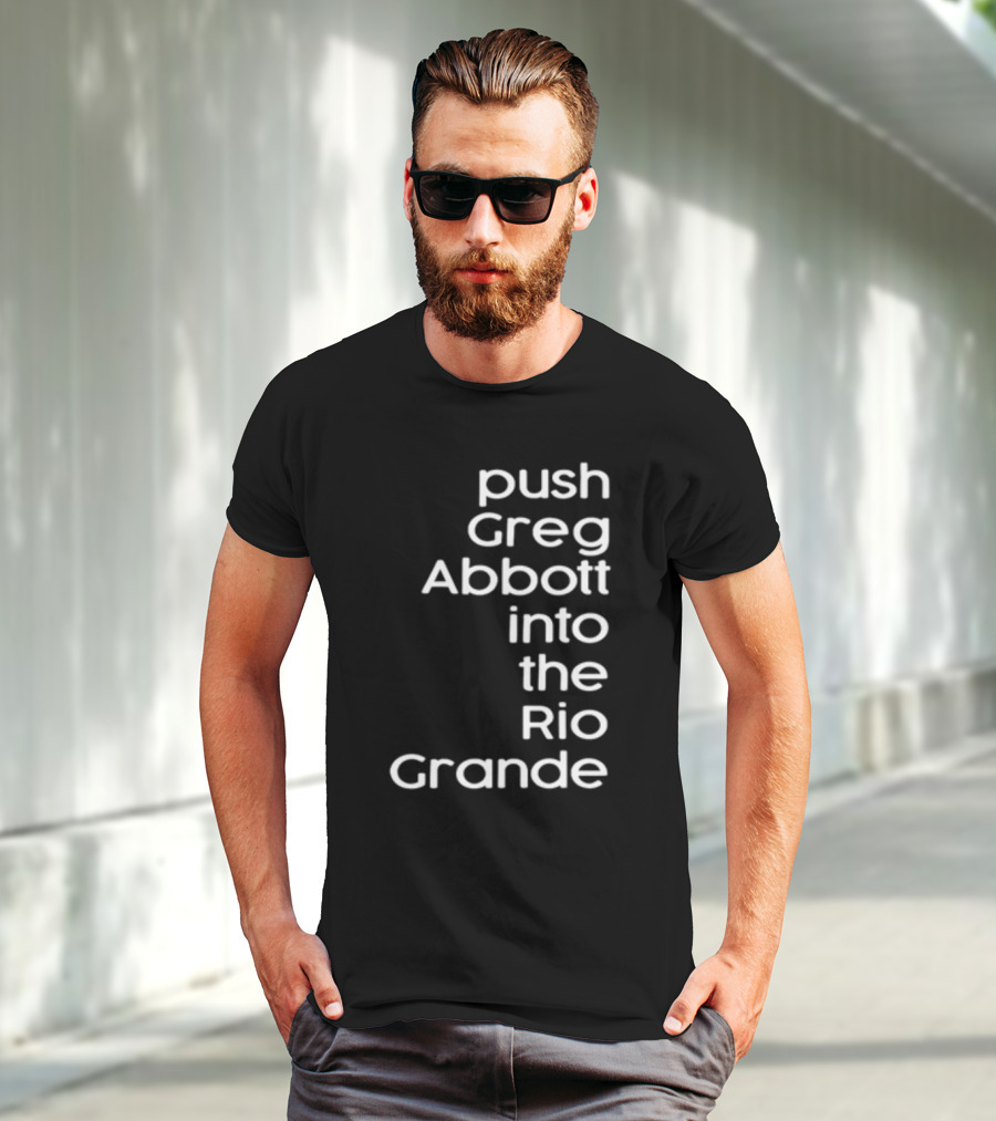 Push Greg Abbott Into The Rio Grande T-Shirt