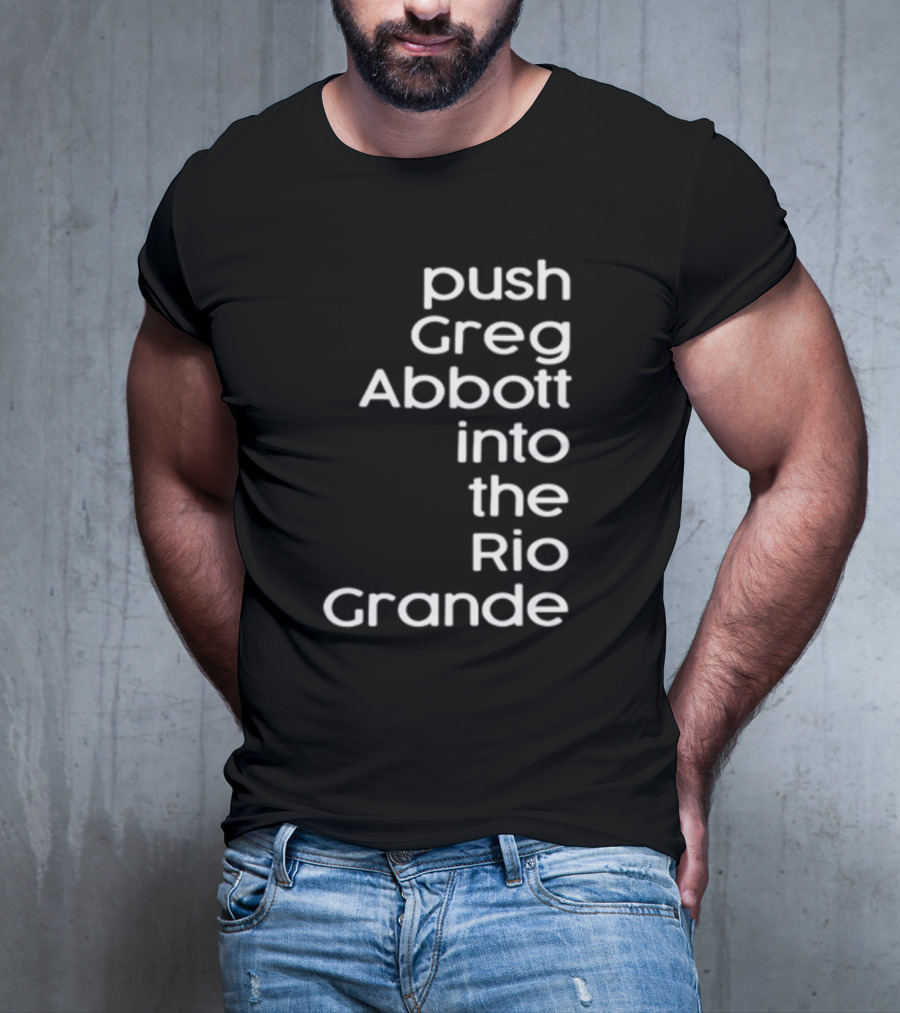 Push Greg Abbott Into The Rio Grande T-Shirt